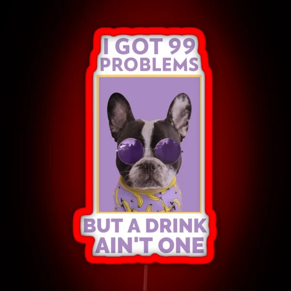 I Got 99 Problems But A Drink Ain T One Alcoholic RGB Neon Sign