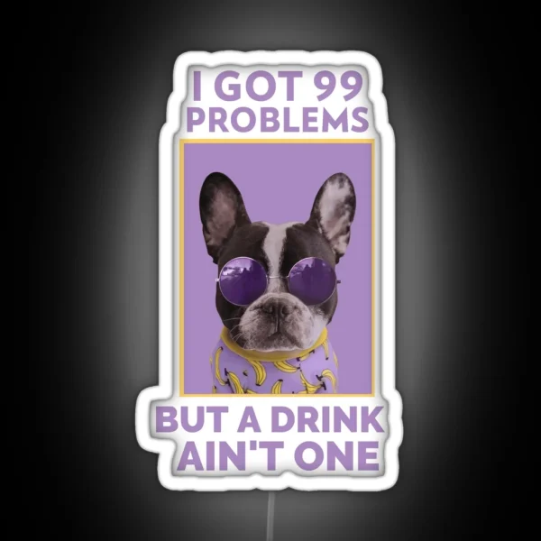 I Got 99 Problems But A Drink Ain T One Alcoholic RGB Neon Sign