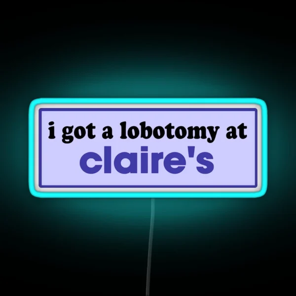 I Got A Lobotomy At Claire S Funny Meme Bumper RGB Neon Sign