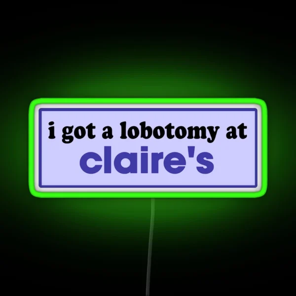 I Got A Lobotomy At Claire S Funny Meme Bumper RGB Neon Sign
