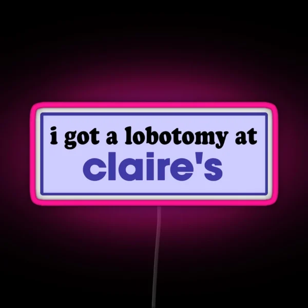 I Got A Lobotomy At Claire S Funny Meme Bumper RGB Neon Sign