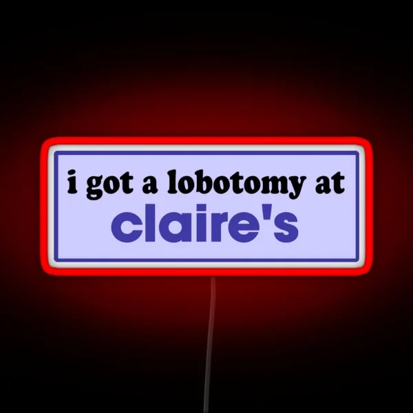 I Got A Lobotomy At Claire S Funny Meme Bumper RGB Neon Sign