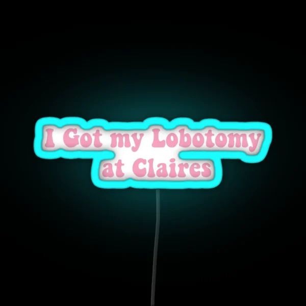 I Got My Lobotomy At Claires RGB Neon Sign