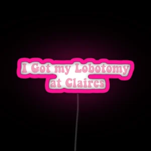 I Got My Lobotomy At Claires RGB Neon Sign