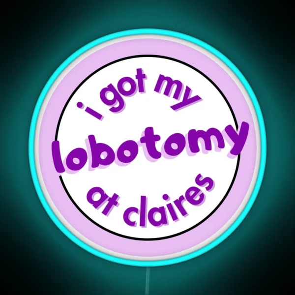I Got My Lobotomy At Claires RGB Neon Sign