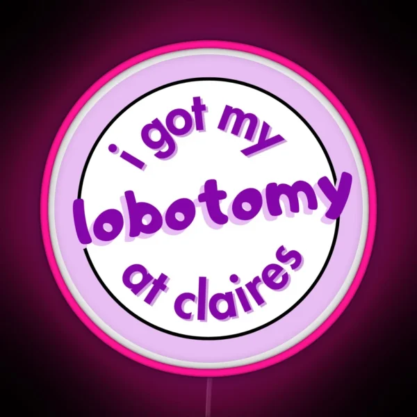 I Got My Lobotomy At Claires RGB Neon Sign