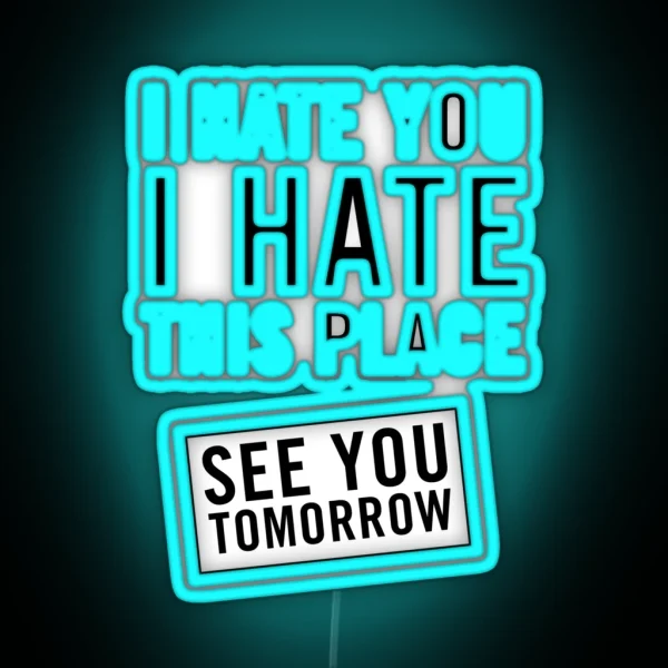 I Hate You I Hate This Place See You Tomorrow RGB Neon Sign