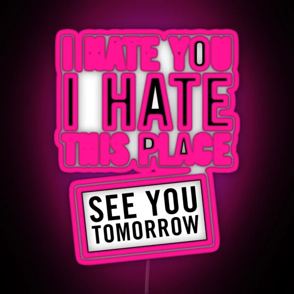 I Hate You I Hate This Place See You Tomorrow RGB Neon Sign