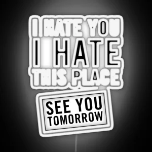 I Hate You I Hate This Place See You Tomorrow RGB Neon Sign