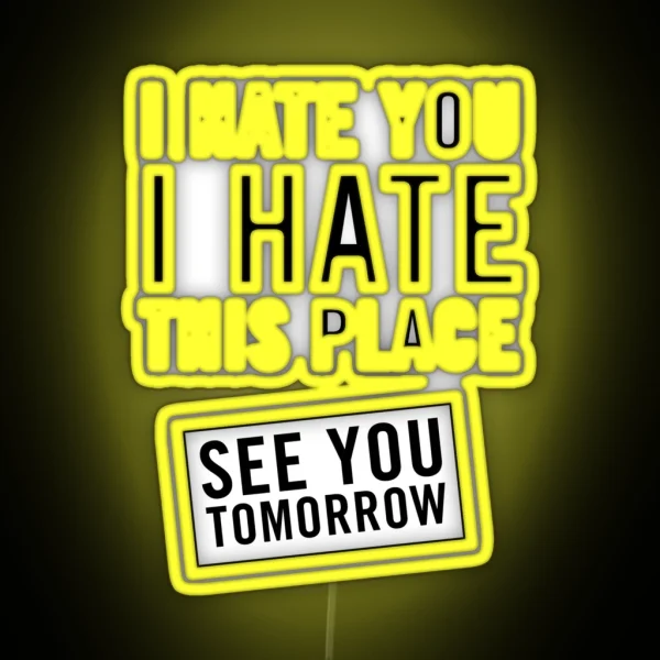 I Hate You I Hate This Place See You Tomorrow RGB Neon Sign