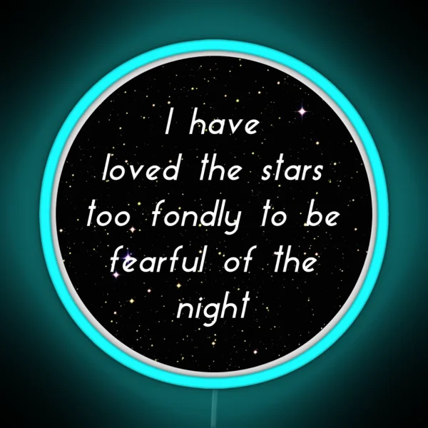 I Have Loved The Stars Too Fondly To Be Fearful Of The Night RGB Neon Sign