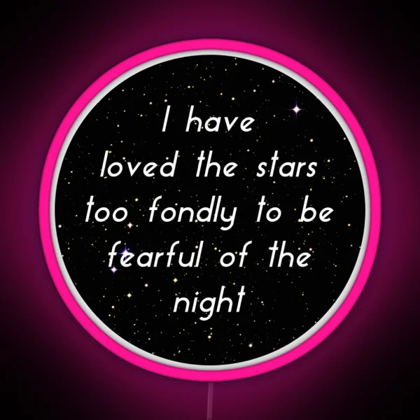 I Have Loved The Stars Too Fondly To Be Fearful Of The Night RGB Neon Sign