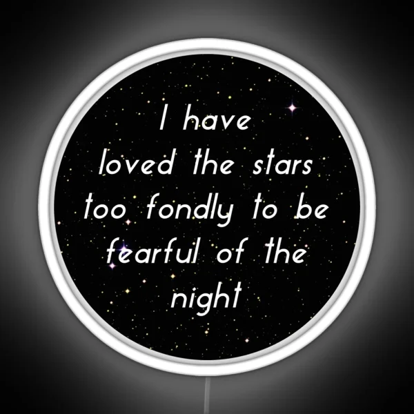 I Have Loved The Stars Too Fondly To Be Fearful Of The Night RGB Neon Sign