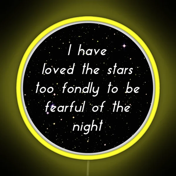 I Have Loved The Stars Too Fondly To Be Fearful Of The Night RGB Neon Sign