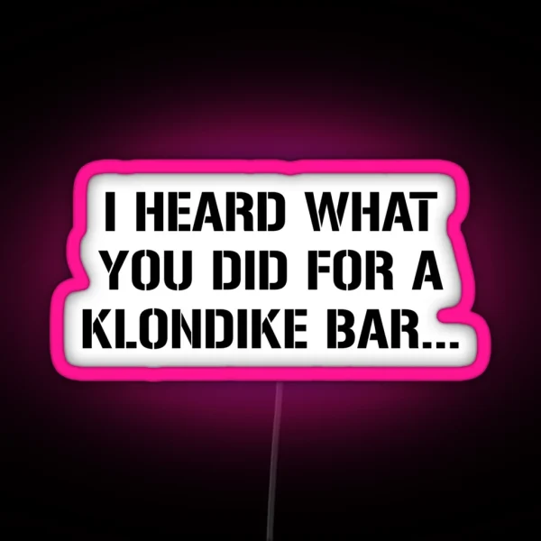 I Heard What You Did For A Klondike Bar RGB Neon Sign