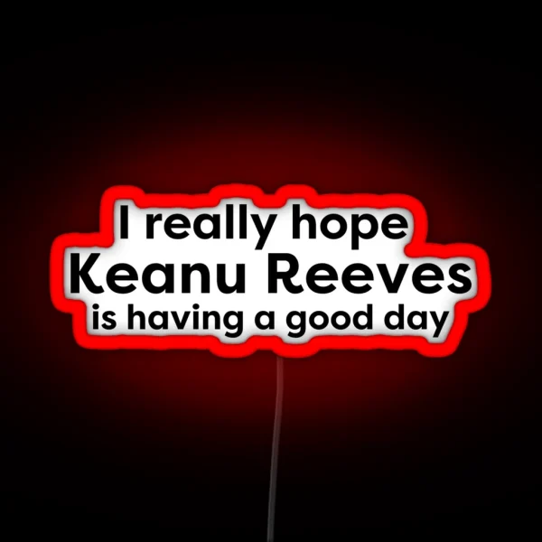 I Hope Keanu Reeves Is Having A Good Day RGB Neon Sign