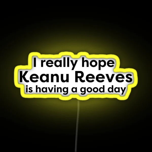 I Hope Keanu Reeves Is Having A Good Day RGB Neon Sign