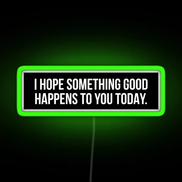 I Hope Something Good Happens To You Today RGB Neon Sign