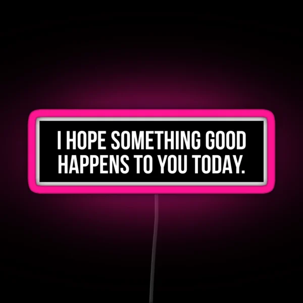 I Hope Something Good Happens To You Today RGB Neon Sign