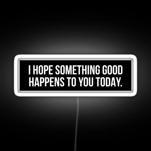 I Hope Something Good Happens To You Today RGB Neon Sign