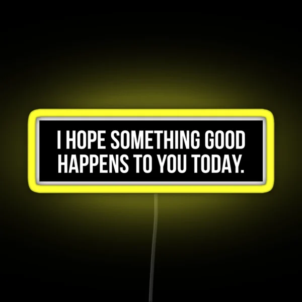 I Hope Something Good Happens To You Today RGB Neon Sign