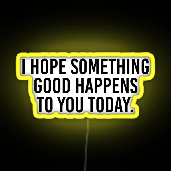I Hope Something Good Happens To You Today RGB Neon Sign