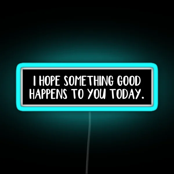 I Hope Something Good Happens To You Today RGB Neon Sign