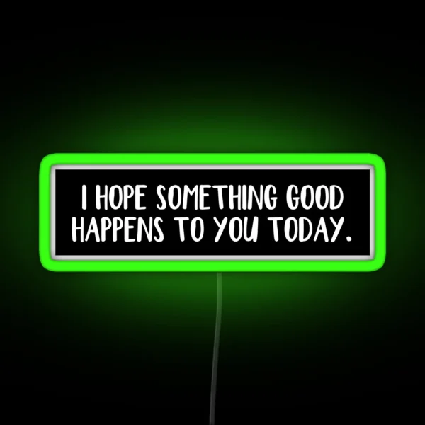 I Hope Something Good Happens To You Today RGB Neon Sign