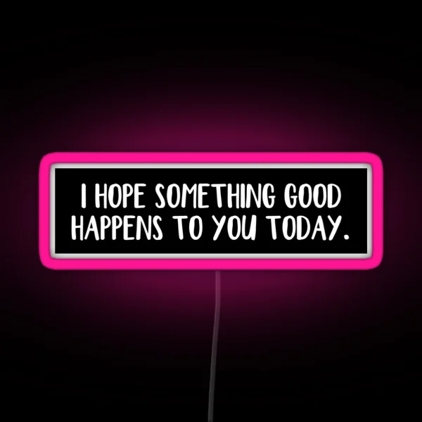 I Hope Something Good Happens To You Today RGB Neon Sign