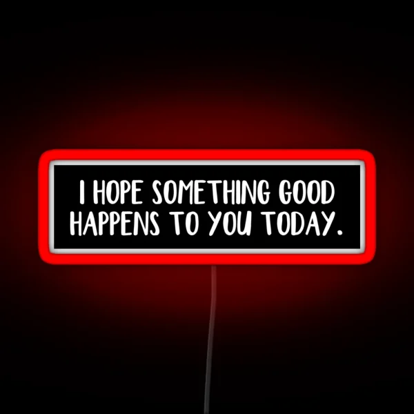 I Hope Something Good Happens To You Today RGB Neon Sign