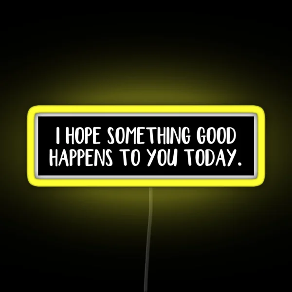 I Hope Something Good Happens To You Today RGB Neon Sign