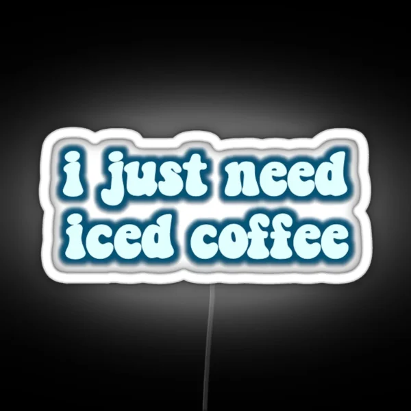 I Just Need Iced Coffee RGB Neon Sign