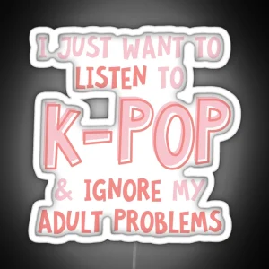 I Just Want To Listen To Kpop And Forget About My Adult Problems RGB Neon Sign