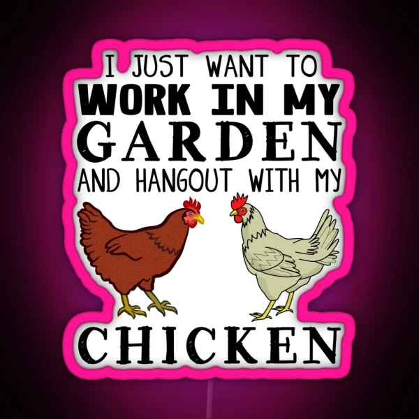 I Just Want To Work In My Garden And Hangout With My Chicken RGB Neon Sign