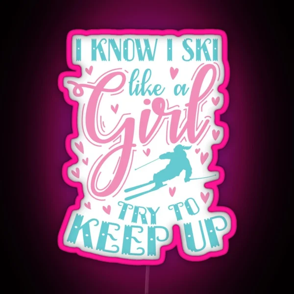 I Know I Ski Like A Girl Try To Keep Up Sport RGB Neon Sign