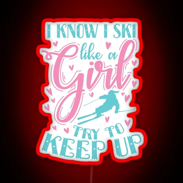I Know I Ski Like A Girl Try To Keep Up Sport RGB Neon Sign