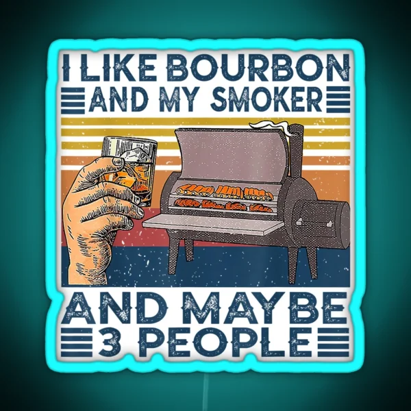 I Like Bourbon And My Smoker And Maybe 3 People Bbq RGB Neon Sign