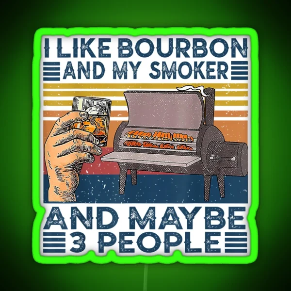 I Like Bourbon And My Smoker And Maybe 3 People Bbq RGB Neon Sign