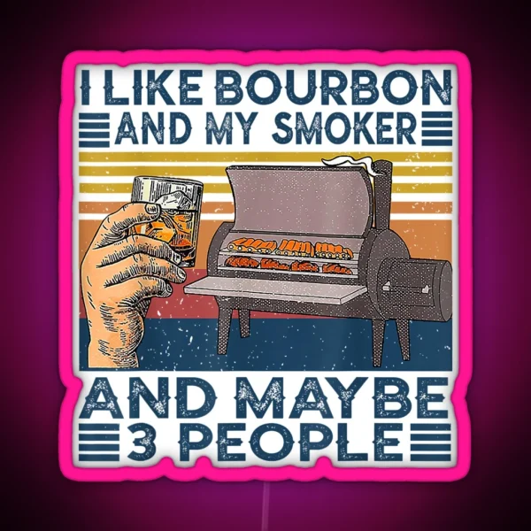I Like Bourbon And My Smoker And Maybe 3 People Bbq RGB Neon Sign