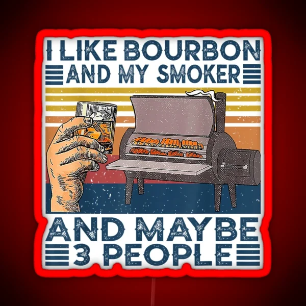 I Like Bourbon And My Smoker And Maybe 3 People Bbq RGB Neon Sign