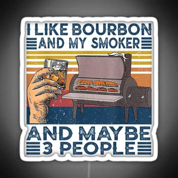 I Like Bourbon And My Smoker And Maybe 3 People Bbq RGB Neon Sign
