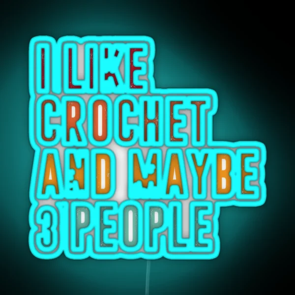 I Like Crochet And Maybe 3 People Crochet RGB Neon Sign