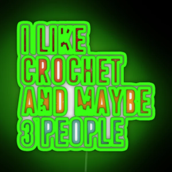 I Like Crochet And Maybe 3 People Crochet RGB Neon Sign