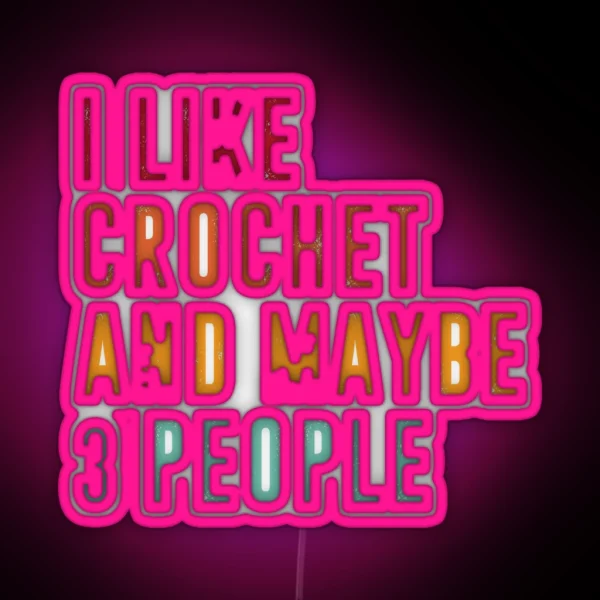 I Like Crochet And Maybe 3 People Crochet RGB Neon Sign