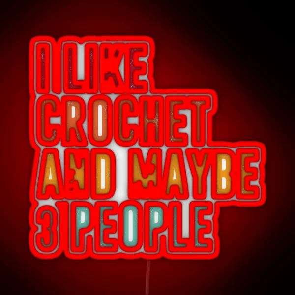 I Like Crochet And Maybe 3 People Crochet RGB Neon Sign