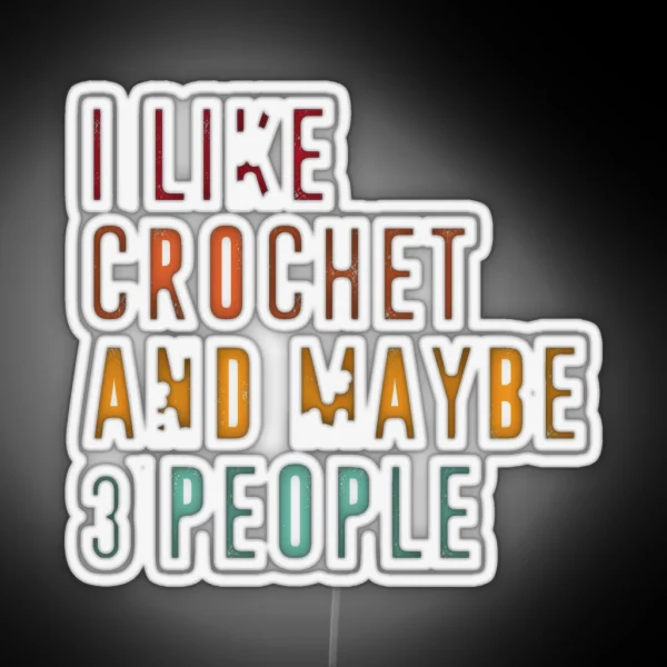 I Like Crochet And Maybe 3 People Crochet RGB Neon Sign