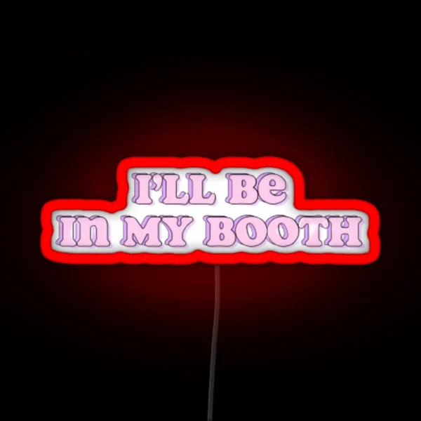 I Ll Be In My Booth RGB Neon Sign