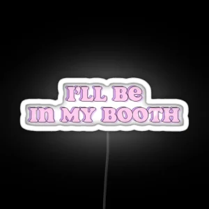 I Ll Be In My Booth RGB Neon Sign