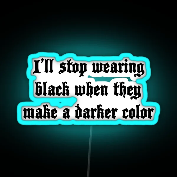 I Ll Stop Wearing Black When They Make A Darker Color RGB Neon Sign
