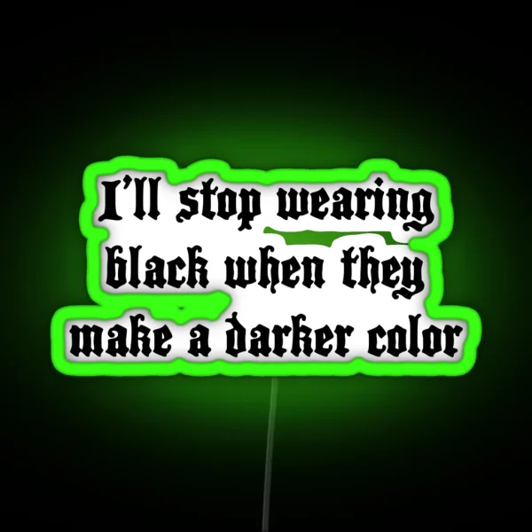 I Ll Stop Wearing Black When They Make A Darker Color RGB Neon Sign